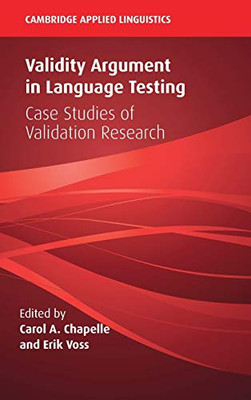 Validity Argument In Language Testing: Case Studies Of Validation Research (Cambridge Applied Linguistics)