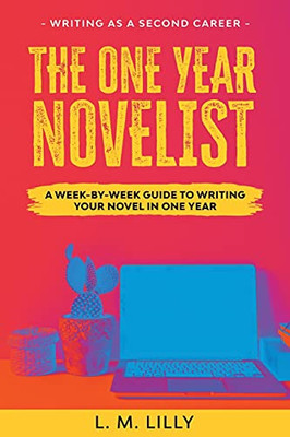 The One-Year Novelist: A Week-By-Week Guide To Writing Your Novel In One Year (Writing As A Second Career)