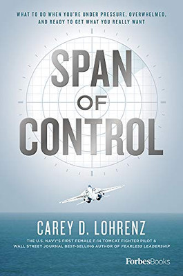 Span Of Control: What To Do When You'Re Under Pressure, Overwhelmed, And Ready To Get What You Really Want