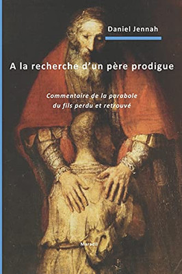 A La Recherche D'Un Pã¨Re Prodigue: Commentaire De La Parabole Du Fils Perdu Et Retrouvã© (French Edition)