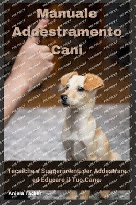 Manuale Addestramento Cani: Tecniche e Suggerimenti per Addestrare ed Educare il Tuo Cane