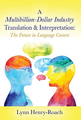 A Multibillion-Dollar Industry Translation & Interpretation: The Future In Language Careers - 9780578660509
