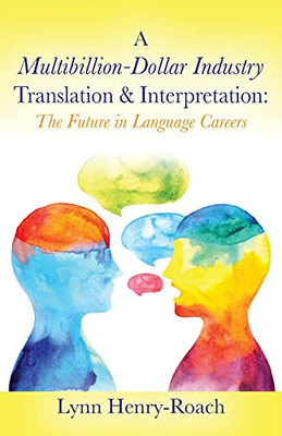 A Multibillion-Dollar Industry Translation & Interpretation: The Future In Language Careers - 9780578754659