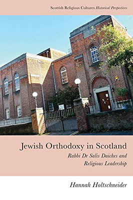 Jewish Orthodoxy In Scotland: Rabbi Dr Salis Daiches And Religious Leadership (Scottish Religious Cultures)