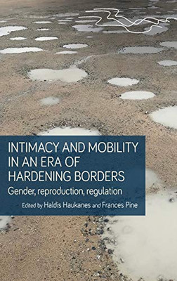 Intimacy And Mobility In An Era Of Hardening Borders: Gender, Reproduction, Regulation (Rethinking Borders)