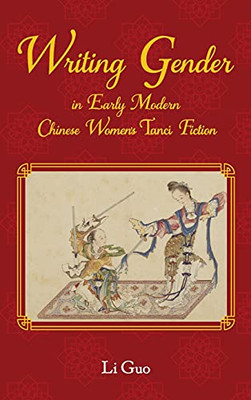 Writing Gender In Early Modern Chinese Women'S Tanci Fiction (Comparative Cultural Studies) - 9781612496412