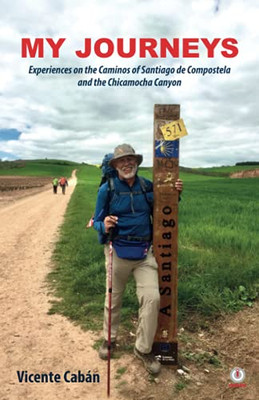 My Journeys: Experiences On The Caminos Of Santiago De Compostela And The Chicamocha Canyon - 9781640868540