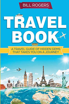 Travel Book: A Travel Book Of Hidden Gems That Takes You On A Journey You Will Never Forget: World Explorer