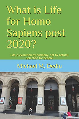 What Is Life For Homo Sapiens Post 2020?: Life Is Evolution By Harmony, Not By Natural Selection For People