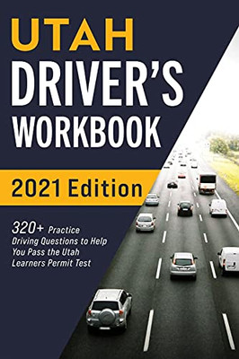 Utah Driver’S Workbook: 320+ Practice Driving Questions To Help You Pass The Utah Learner’S Permit Test