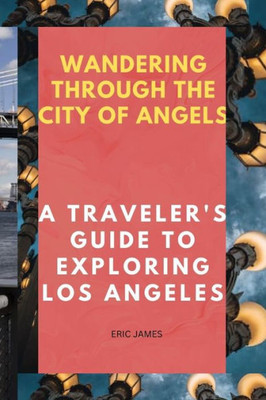 Wandering Through the City of Angels: A Traveler's Guide to Exploring Los Angeles