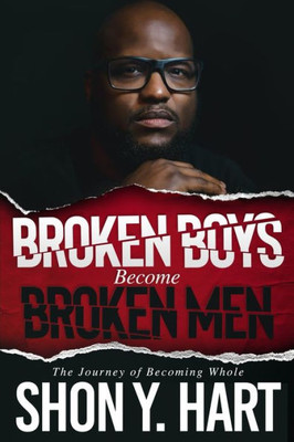 Broken Boys Become Broken Men: The Journey Of Becoming Whole