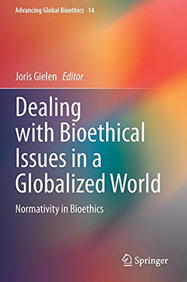 Dealing With Bioethical Issues In A Globalized World: Normativity In Bioethics (Advancing Global Bioethics)