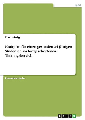 Kraftplan Fã¼R Einen Gesunden 24-Jã¤Hrigen Studenten Im Fortgeschrittenen Trainingsbereich (German Edition)