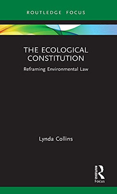 The Ecological Constitution: Reframing Environmental Law (Routledge Focus On Environment And Sustainability)