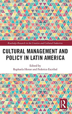 Cultural Management And Policy In Latin America (Routledge Research In The Creative And Cultural Industries)