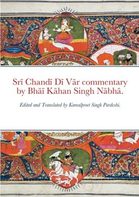 Sri Chandi Di Var Commentary By Bhai Kahan Singh Nabha.: Edited And Translated By Kamalpreet Singh Pardeshi.