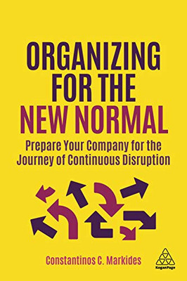 Organizing For The New Normal: Prepare Your Company For The Journey Of Continuous Disruption - 9781398600799