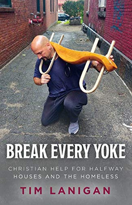 Break Every Yoke: Christian Help For Halfway Houses And The Homeless (Break Every Yoke/Rebuilding Your Life)