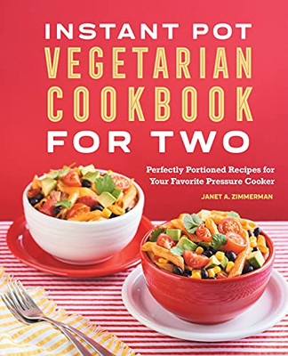 The Instant Potâ® Vegetarian Cookbook For Two: Perfectly Portioned Recipes For Your Favorite Pressure Cooker