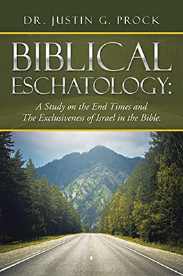 Biblical Eschatology: A Study On The End Times And The Exclusiveness Of Israel In The Bible. - 9781698707754