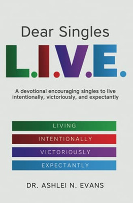 Dear Singles L.I.V.E.: A Devotional Encouraging Singles To Live Intentionally, Victoriously, And Expectantly