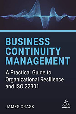 Business Continuity Management: A Practical Guide To Organizational Resilience And Iso 22301 - 9781789668155
