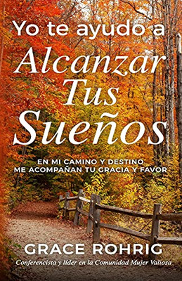 Yo Te Ayudo A Alcanzar Tus Sueã±Os: En Mi Camino Y Destino Me Acompaã±An Tu Gracia Y Favor (Spanish Edition)