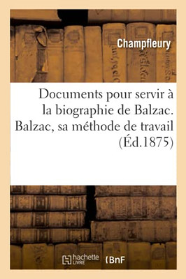 Documents Pour Servir Ã La Biographie De Balzac. Balzac, Sa Mã©Thode De Travail (Histoire) (French Edition)