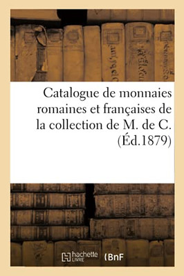 Catalogue De Monnaies Romaines Et Franã§Aises De La Collection De M. De C. (Gã©Nã©Ralitã©S) (French Edition)