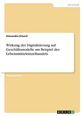 Wirkung Der Digitalisierung Auf Geschã¤Ftsmodelle Am Beispiel Des Lebensmitteleinzelhandels (German Edition)