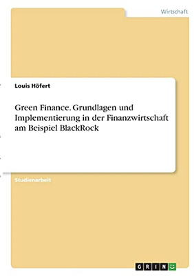 Green Finance. Grundlagen Und Implementierung In Der Finanzwirtschaft Am Beispiel Blackrock (German Edition)