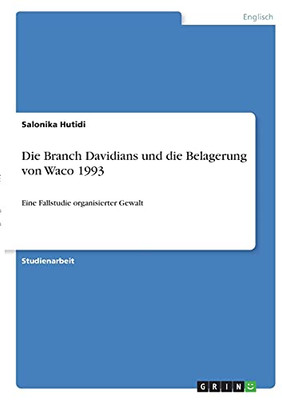 Die Branch Davidians Und Die Belagerung Von Waco 1993: Eine Fallstudie Organisierter Gewalt (German Edition)