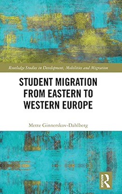 Student Migration From Eastern To Western Europe (Routledge Studies In Development, Mobilities And Migration)