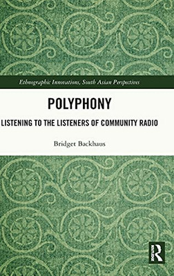 Polyphony: Listening To The Listeners Of Community Radio (Ethnographic Innovations, South Asian Perspectives)