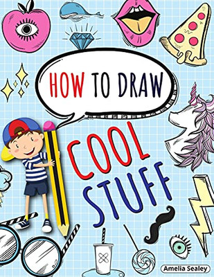 How To Draw Cool Stuff: Step By Step Activity Book, Learn How Draw Cool Stuff, Fun And Easy Workbook For Kids