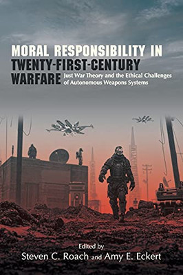 Moral Responsibility In Twenty-First-Century Warfare (Suny Ethics And The Challenges Of Contemporary Warfare)
