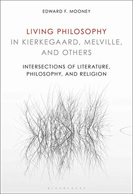 Living Philosophy In Kierkegaard, Melville, And Others: Intersections Of Literature, Philosophy, And Religion