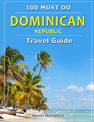 Dominican Republic - Travel Guide: 100 MUST DO!
