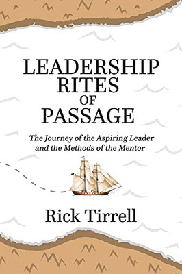 Leadership Rites Of Passage: The Journey Of The Aspiring Leader And The Methods Of The Mentor - 9781663214591