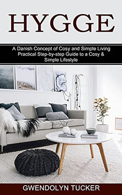 Hygge: Practical Step-By-Step Guide To A Cosy & Simple Lifestyle (A Danish Concept Of Cosy And Simple Living)