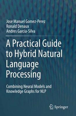 A Practical Guide To Hybrid Natural Language Processing: Combining Neural Models And Knowledge Graphs For Nlp