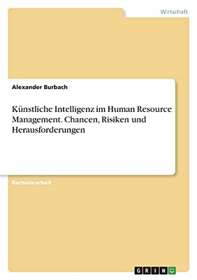 Kã¼Nstliche Intelligenz Im Human Resource Management. Chancen, Risiken Und Herausforderungen (German Edition)