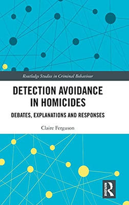 Detection Avoidance In Homicide: Debates, Explanations And Responses (Routledge Studies In Criminal Behaviour)