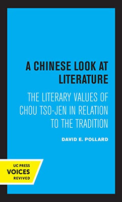 A Chinese Look At Literature: The Literary Values Of Chou Tso-Jen In Relation To The Tradition - 9780520367081