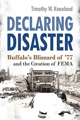 Declaring Disaster: Buffalo'S Blizzard Of '77 And The Creation Of Fema (New York State Series) - 9780815611271