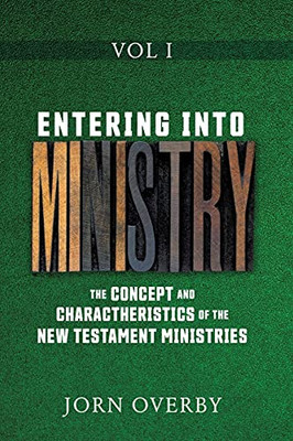 Entering Into Ministry Vol I: The Concept And Charactheristics Of The New Testament Ministries - 9781662815744