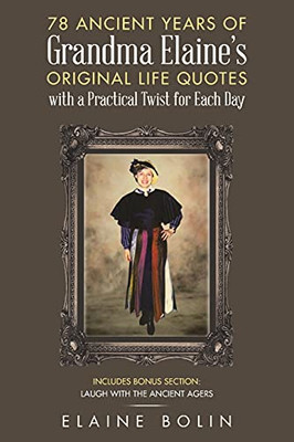 78 Ancient Years Of Grandma Elaine'S Original Life Quotes: With A Practical Twist For Each Day - 9781664221338