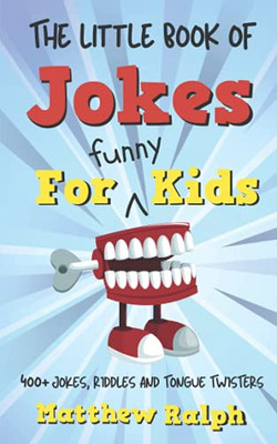 The Little Book Of Jokes For Funny Kids: 400+ Clean Kids Jokes, Knock Knock Jokes, Riddles And Tongue Twisters