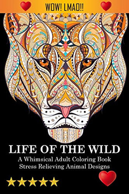 Life Of The Wild: A Whimsical Adult Coloring Book: Stress Relieving Animal Designs: A Swear Word Coloring Book